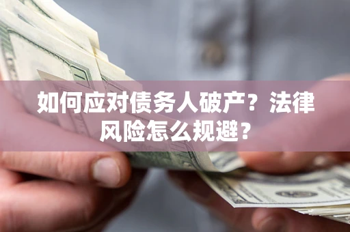 武汉如何应对债务人破产？法律风险怎么规避？