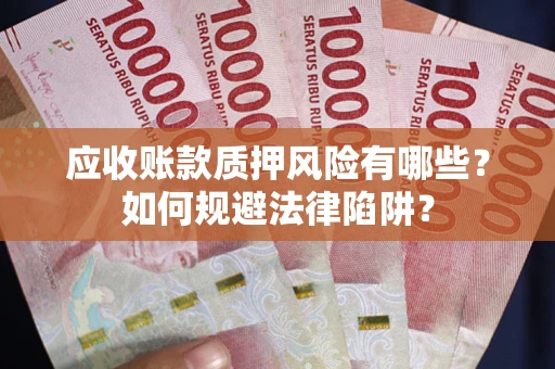 武汉应收账款质押风险有哪些？如何规避法律陷阱？