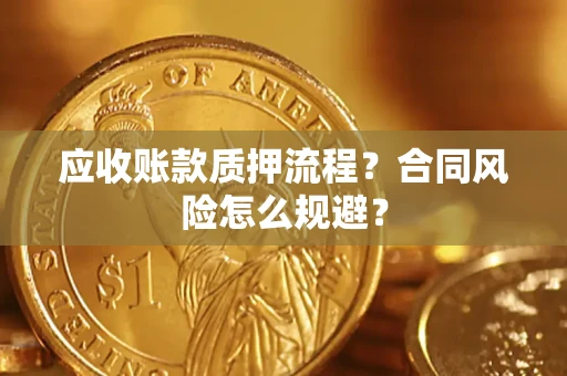 武汉应收账款质押流程？合同风险怎么规避？