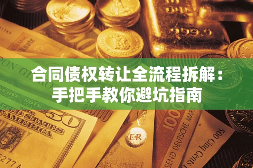 武汉合同债权转让全流程拆解：手把手教你避坑指南