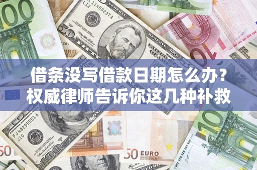 武汉借条没写借款日期怎么办？权威律师告诉你这几种补救方法！