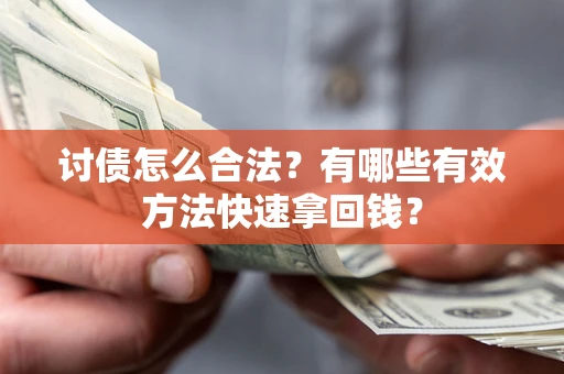 武汉讨债怎么合法？有哪些有效方法快速拿回钱？