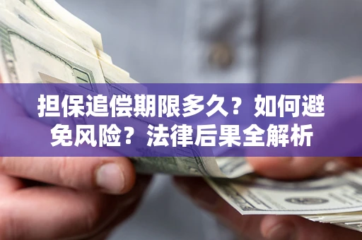 武汉担保追偿期限多久？如何避免风险？法律后果全解析