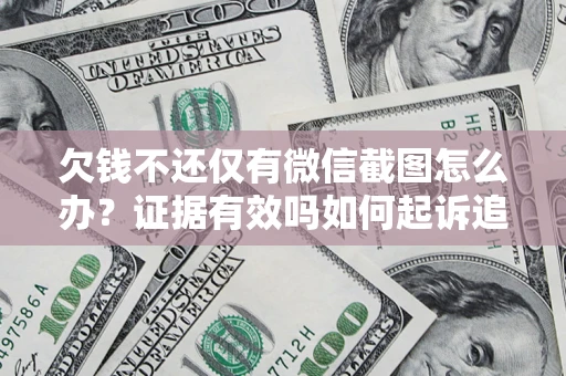 武汉欠钱不还仅有微信截图怎么办？证据有效吗如何起诉追回欠款？