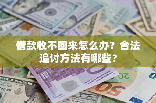 武汉借款收不回来怎么办？合法追讨方法有哪些？