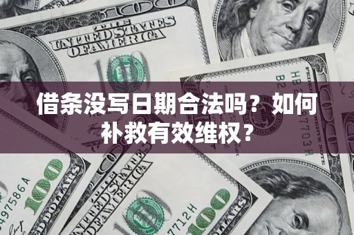 武汉借条没写日期合法吗？如何补救有效维权？