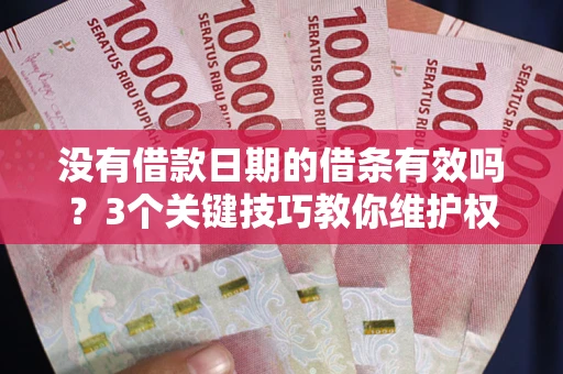 武汉没有借款日期的借条有效吗？3个关键技巧教你维护权益