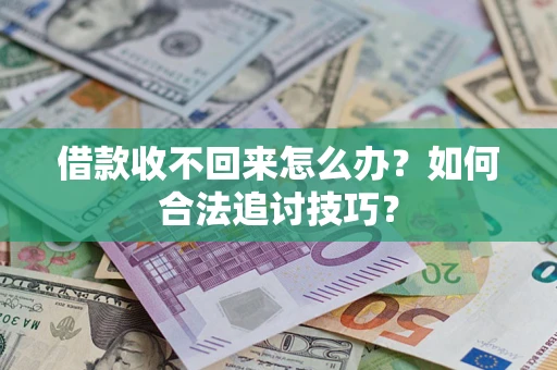 武汉借款收不回来怎么办？如何合法追讨技巧？