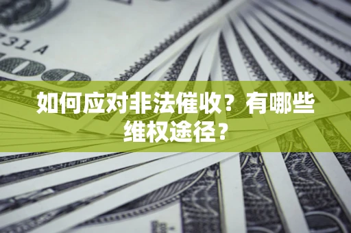 武汉如何应对非法催收？有哪些维权途径？