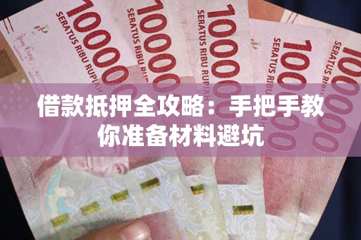 武汉借款抵押全攻略：手把手教你准备材料避坑