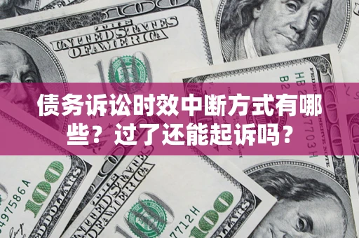 武汉债务诉讼时效中断方式有哪些？过了还能起诉吗？