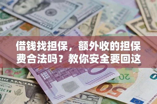 武汉借钱找担保，额外收的担保费合法吗？教你安全要回这笔钱