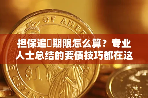武汉担保追償期限怎么算？专业人士总结的要债技巧都在这里了