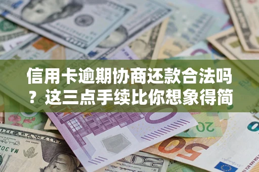 武汉信用卡逾期协商还款合法吗？这三点手续比你想象得简单