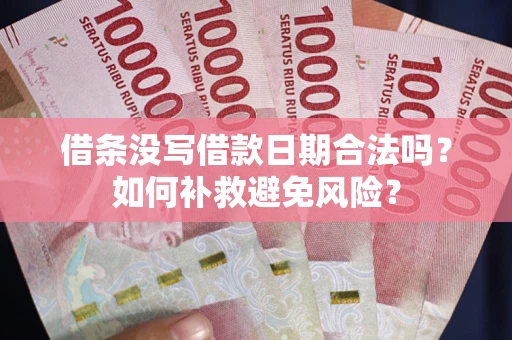 武汉借条没写借款日期合法吗？如何补救避免风险？
