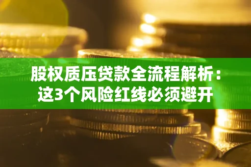 武汉股权质压贷款全流程解析：这3个风险红线必须避开