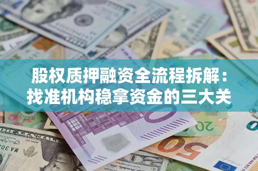 武汉股权质押融资全流程拆解：找准机构稳拿资金的三大关键