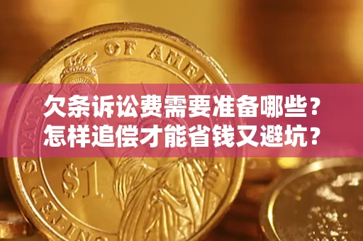 武汉欠条诉讼费需要准备哪些？怎样追偿才能省钱又避坑？