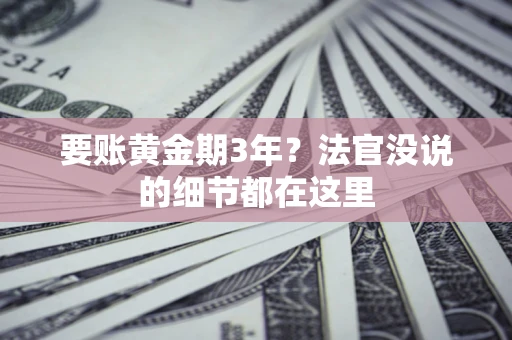 武汉要账黄金期3年？法官没说的细节都在这里
