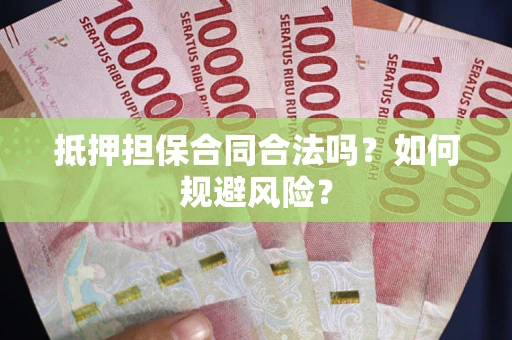 武汉抵押担保合同合法吗？如何规避风险？