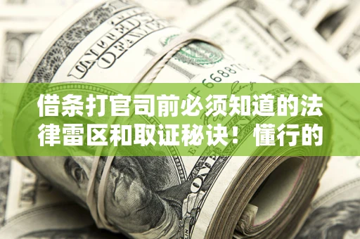 武汉借条打官司前必须知道的法律雷区和取证秘诀！懂行的人已经留好这些证据