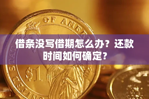 武汉借条没写借期怎么办？还款时间如何确定？