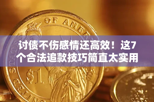 武汉讨债不伤感情还高效！这7个合法追款技巧简直太实用