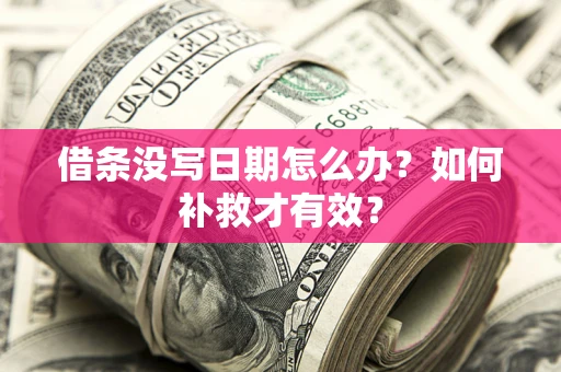 武汉借条没写日期怎么办？如何补救才有效？