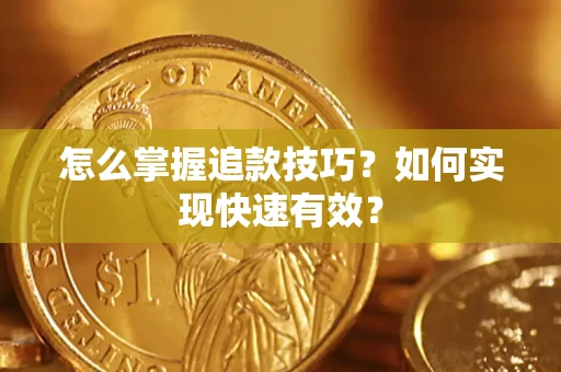 武汉怎么掌握追款技巧？如何实现快速有效？