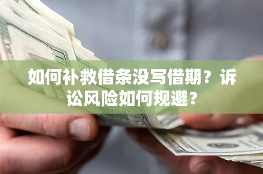 武汉如何补救借条没写借期？诉讼风险如何规避？