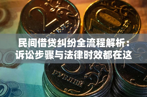 武汉民间借贷纠纷全流程解析：诉讼步骤与法律时效都在这儿了