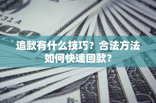 武汉追款有什么技巧？合法方法如何快速回款？