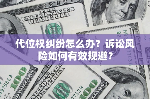 武汉代位权纠纷怎么办？诉讼风险如何有效规避？