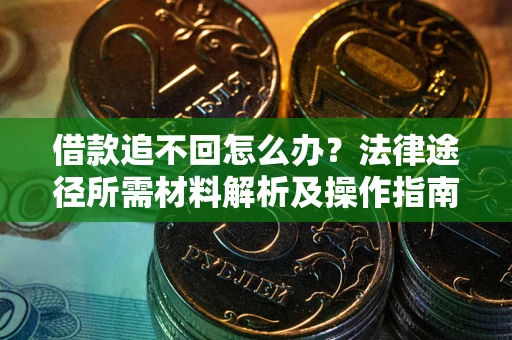 武汉借款追不回怎么办？法律途径所需材料解析及操作指南