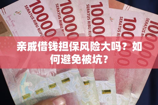 武汉亲戚借钱担保风险大吗？如何避免被坑？