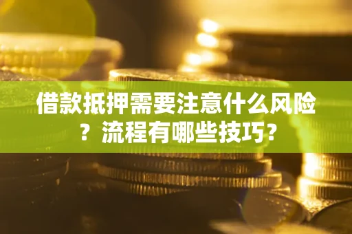 武汉借款抵押需要注意什么风险？流程有哪些技巧？
