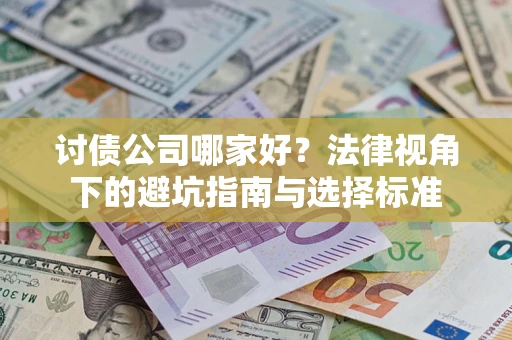 武汉讨债公司哪家好？法律视角下的避坑指南与选择标准