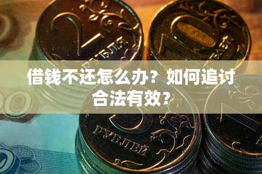 武汉借钱不还怎么办？如何追讨合法有效？