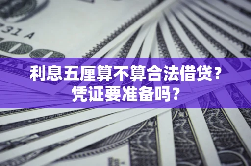 武汉利息五厘算不算合法借贷？凭证要准备吗？