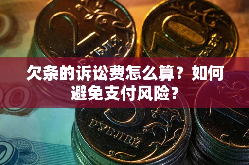 武汉欠条的诉讼费怎么算？如何避免支付风险？