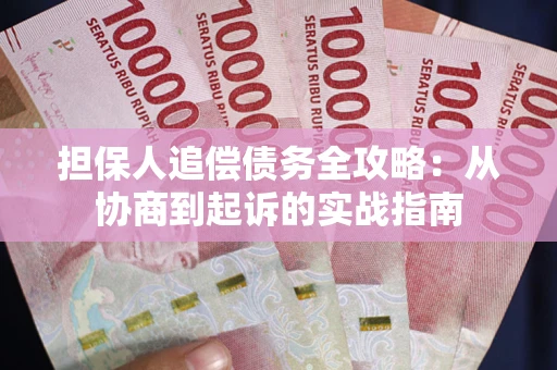 武汉担保人追偿债务全攻略：从协商到起诉的实战指南