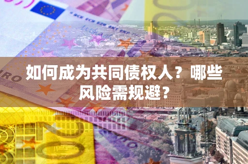 武汉如何成为共同债权人？哪些风险需规避？
