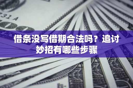 武汉借条没写借期合法吗？追讨妙招有哪些步骤