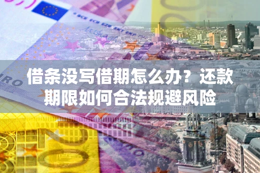 武汉借条没写借期怎么办？还款期限如何合法规避风险
