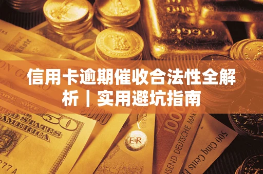 武汉信用卡逾期催收合法性全解析｜实用避坑指南